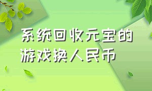 系统回收元宝的游戏换人民币