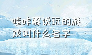 哇咔解说玩的游戏叫什么名字