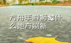 方舟手游狮鹫什么地方刷新