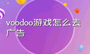 voodoo游戏怎么去广告