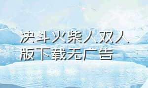 决斗火柴人双人版下载无广告