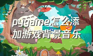 pygame怎么添加游戏背景音乐