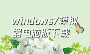 windows7模拟器电脑版下载