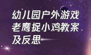 幼儿园户外游戏老鹰捉小鸡教案及反思