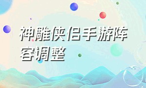 神雕侠侣手游阵容调整