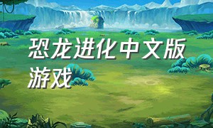 恐龙进化中文版游戏
