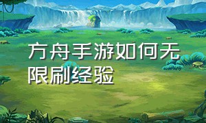 方舟手游如何无限刷经验