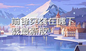 前锋突袭在哪下载最新版