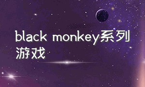 black monkey系列游戏