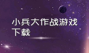 小兵大作战游戏下载