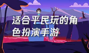 适合平民玩的角色扮演手游