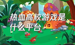 热血高校游戏是什么平台