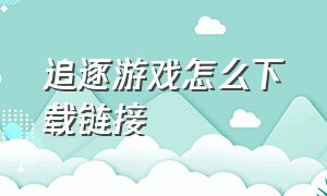 追逐游戏怎么下载链接