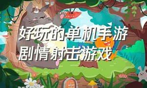 好玩的单机手游剧情射击游戏（好玩的单机武侠手游）