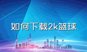 如何下载2k篮球