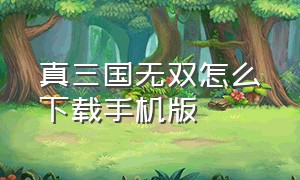 真三国无双怎么下载手机版