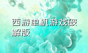 西游单机游戏破解版（西游变态单机版下载）