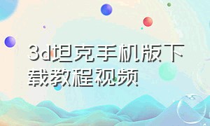 3d坦克手机版下载教程视频