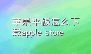 苹果平板怎么下载apple store