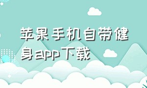 苹果手机自带健身app下载