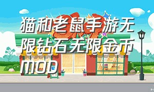 猫和老鼠手游无限钻石无限金币mod