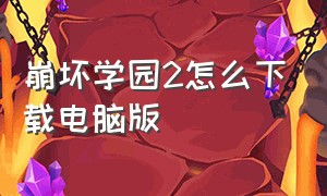 崩坏学园2怎么下载电脑版