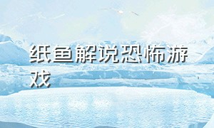 纸鱼解说恐怖游戏