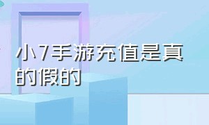 小7手游充值是真的假的