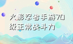 火影忍者手游70级正常战斗力（火影忍者手游70级50万战力正常吗）