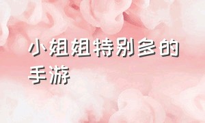 小姐姐特别多的手游（小姐姐特别多的手游游戏）