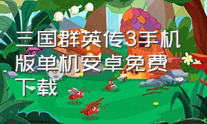 三国群英传3手机版单机安卓免费下载（三国群英传5手机版单机）