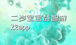 二岁宝宝益智游戏app（2岁孩子益智游戏app）