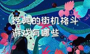 经典的街机格斗游戏有哪些