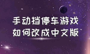 手动挡停车游戏如何改成中文版