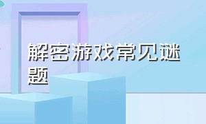 解密游戏常见谜题