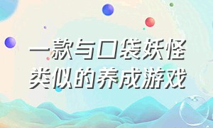 一款与口袋妖怪类似的养成游戏（电脑上有和口袋妖怪类似的游戏）