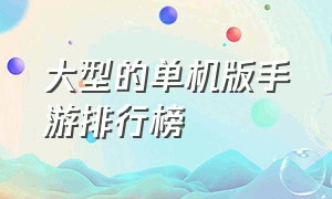 大型的单机版手游排行榜