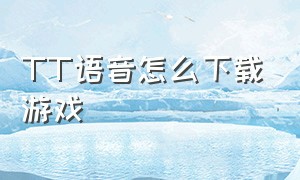 Tt语音怎么下载游戏