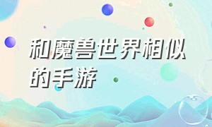 和魔兽世界相似的手游（一款特别像魔兽世界的手游）