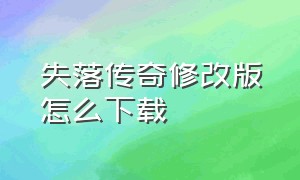 失落传奇修改版怎么下载