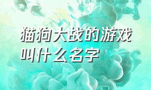 猫狗大战的游戏叫什么名字