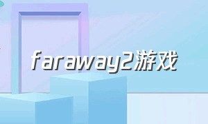 faraway2游戏（faraway游戏攻略第八关）