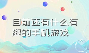 目前还有什么有趣的手机游戏