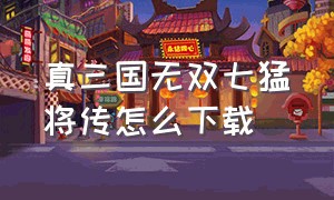 真三国无双七猛将传怎么下载