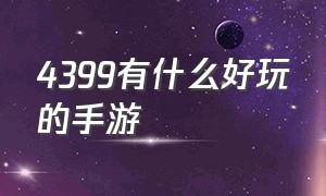 4399有什么好玩的手游