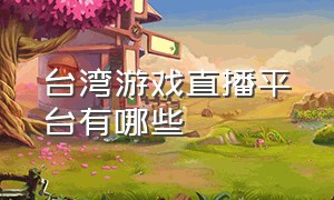 台湾游戏直播平台有哪些