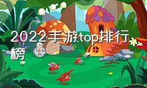 2022手游top排行榜