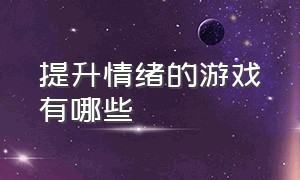 提升情绪的游戏有哪些