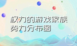 权力的游戏家族势力分布图