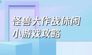 怪兽大作战休闲小游戏攻略